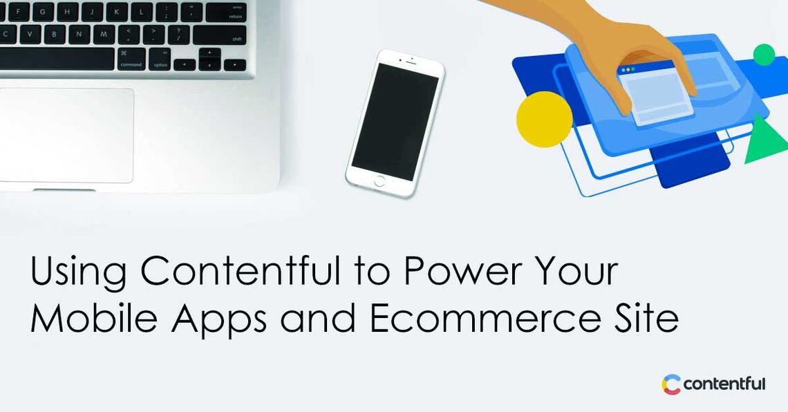 Using Contentful to Power Your Mobile App and Ecommerce Site