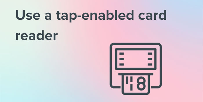 Use a tap-enabled card reader for better conversion