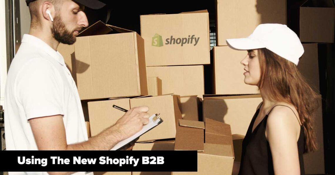 How to use the new Shopify B2B features in your Shopify Plus store.