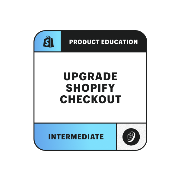 Product Education: Upgrade Shopify Checkout